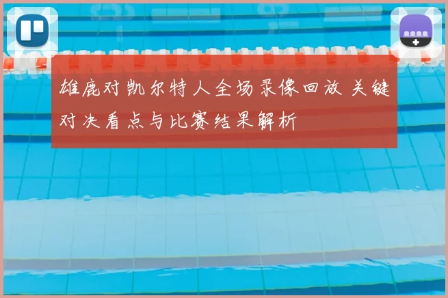 雄鹿对凯尔特人全场录像回放 关键对决看点与比赛结果解析