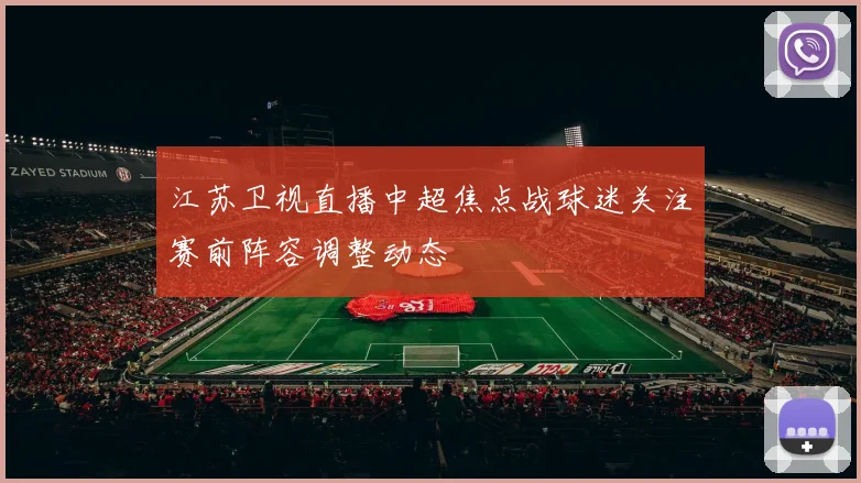江苏卫视直播中超焦点战球迷关注赛前阵容调整动态
