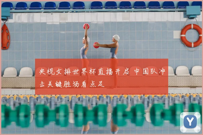 央视女排世界杯直播开启 中国队冲击关键胜场看点足