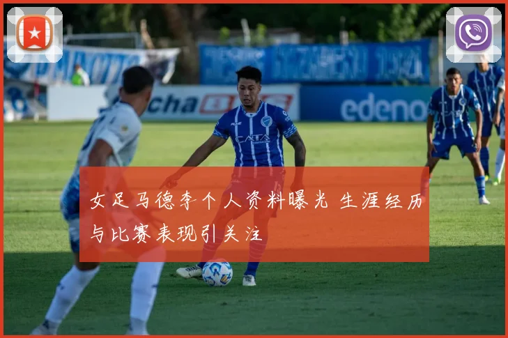 女足马德李个人资料曝光 生涯经历与比赛表现引关注