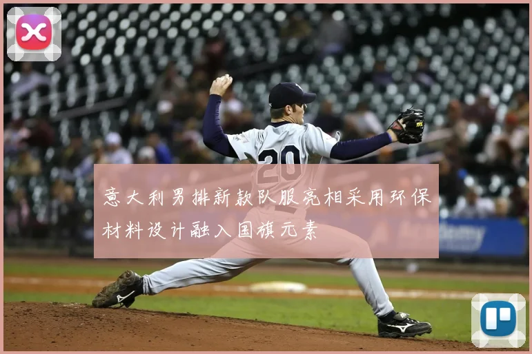 意大利男排新款队服亮相采用环保材料设计融入国旗元素