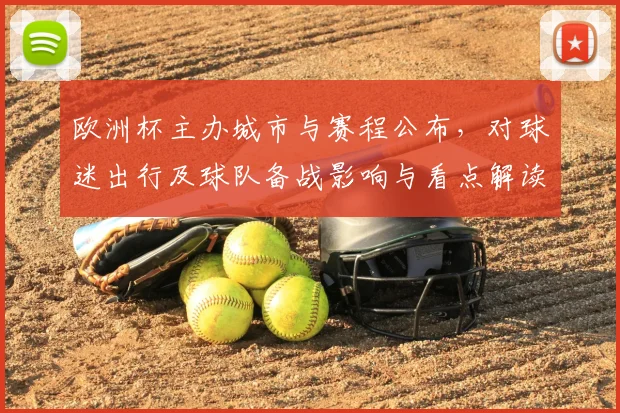 欧洲杯主办城市与赛程公布，对球迷出行及球队备战影响与看点解读